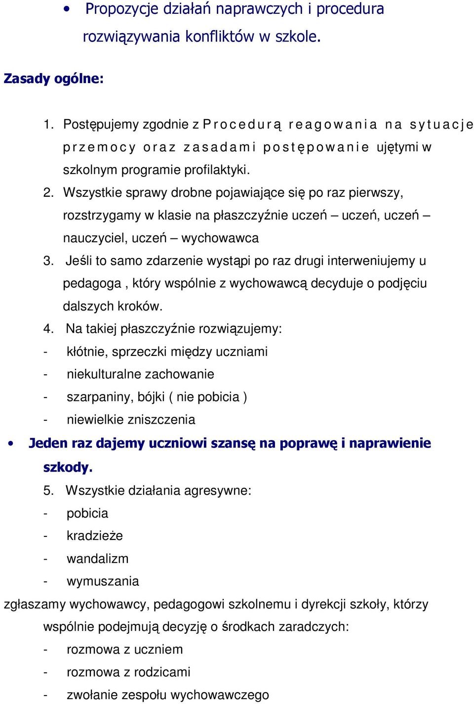 Wszystkie sprawy drobne pojawiające się po raz pierwszy, rozstrzygamy w klasie na płaszczyźnie uczeń uczeń, uczeń nauczyciel, uczeń wychowawca 3.