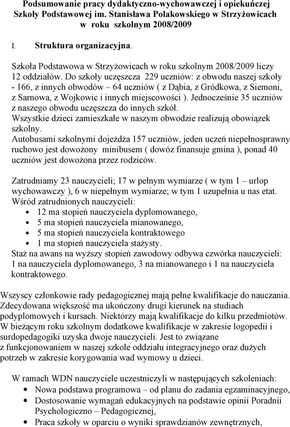 Do szkoły uczęszcza 229 uczniów: z obwodu naszej szkoły - 166, z innych obwodów 64 uczniów ( z Dąbia, z Gródkowa, z Siemoni, z Sarnowa, z Wojkowic i innych miejscowości ).