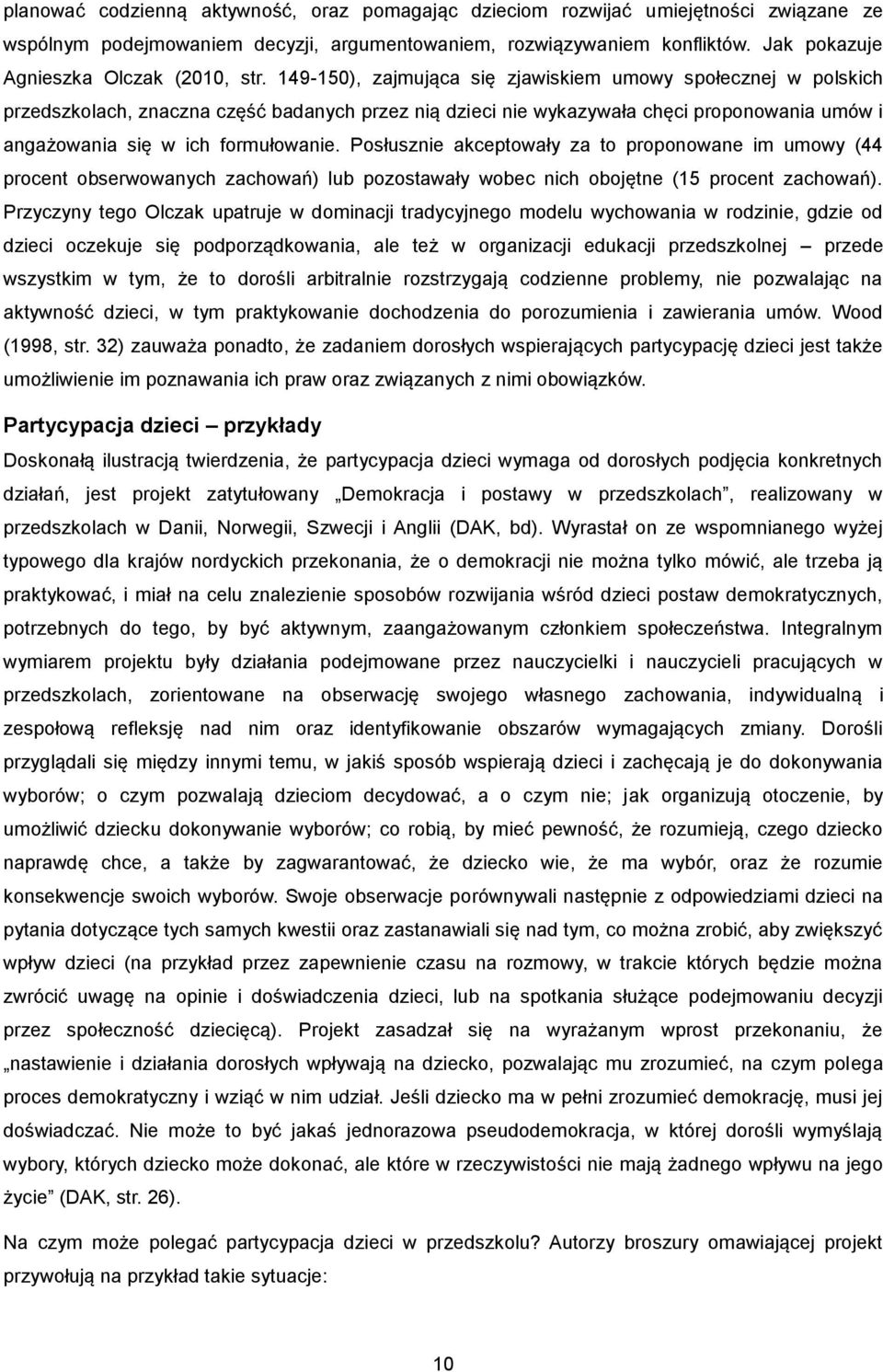 149-150), zajmująca się zjawiskiem umowy społecznej w polskich przedszkolach, znaczna część badanych przez nią dzieci nie wykazywała chęci proponowania umów i angażowania się w ich formułowanie.