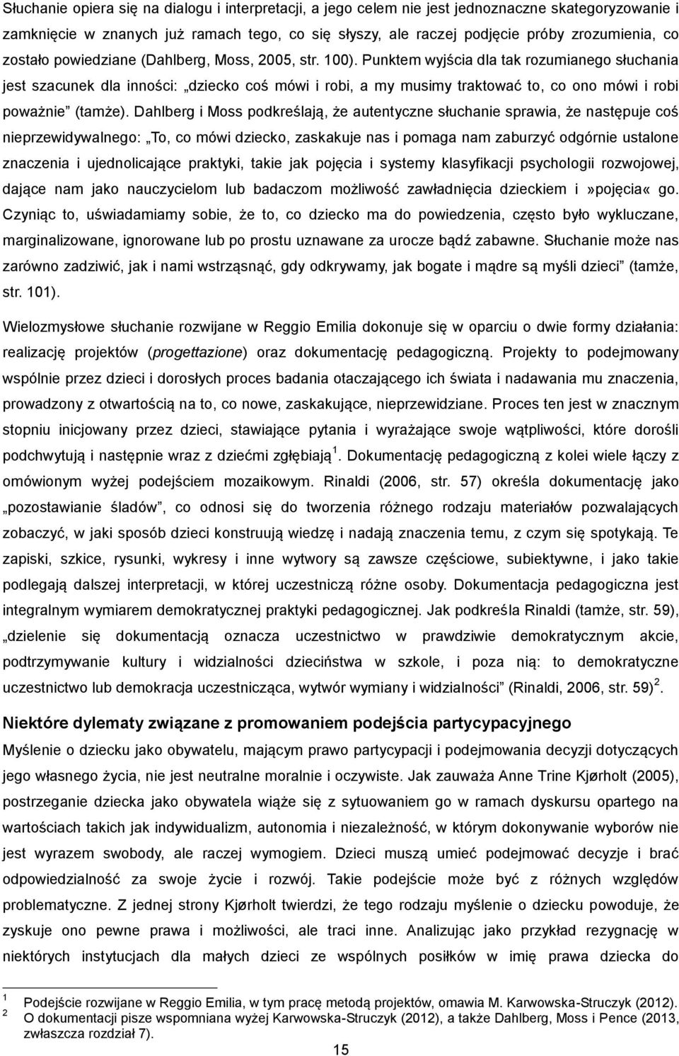 Punktem wyjścia dla tak rozumianego słuchania jest szacunek dla inności: dziecko coś mówi i robi, a my musimy traktować to, co ono mówi i robi poważnie (tamże).