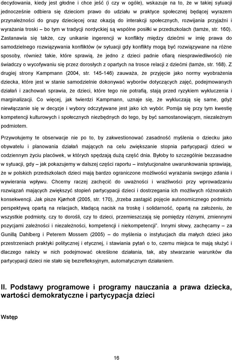 Zastanawia się także, czy unikanie ingerencji w konflikty między dziećmi w imię prawa do samodzielnego rozwiązywania konfliktów (w sytuacji gdy konflikty mogą być rozwiązywane na różne sposoby,