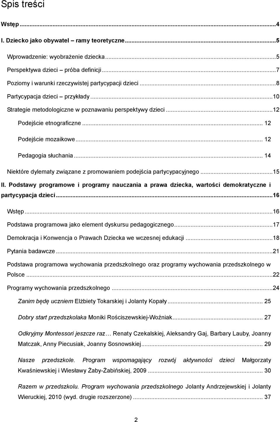 .. 14 Niektóre dylematy związane z promowaniem podejścia partycypacyjnego... 15 II. Podstawy programowe i programy nauczania a prawa dziecka, wartości demokratyczne i partycypacja dzieci... 16 Wstęp.