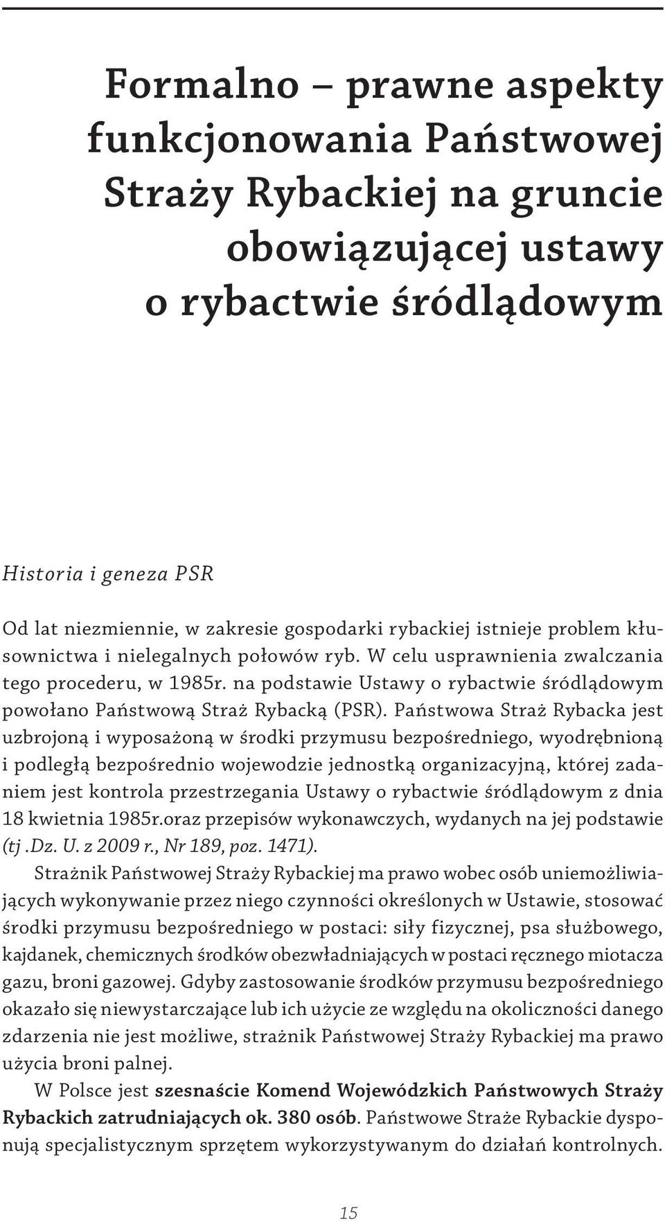 Państwowa Straż Rybacka jest uzbrojoną i wyposażoną w środki przymusu bezpośredniego, wyodrębnioną i podległą bezpośrednio wojewodzie jednostką organizacyjną, której zadaniem jest kontrola