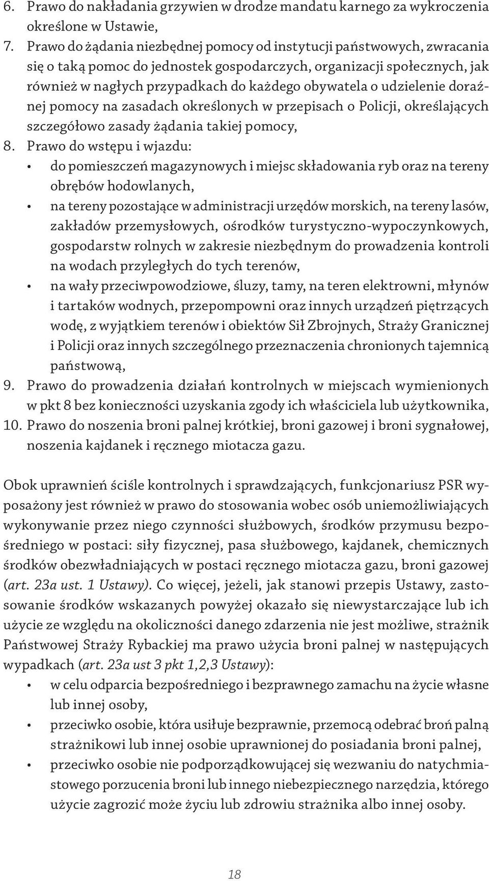 udzielenie doraźnej pomocy na zasadach określonych w przepisach o Policji, określających szczegółowo zasady żądania takiej pomocy, 8.