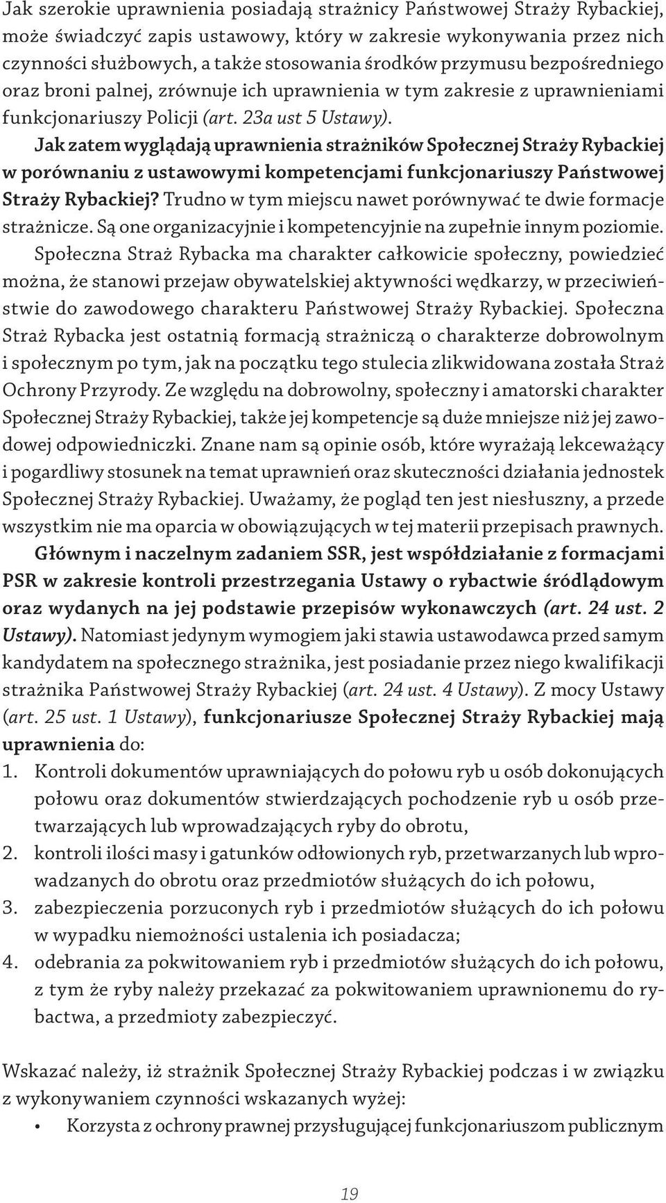 Jak zatem wyglądają uprawnienia strażników Społecznej Straży Rybackiej w porównaniu z ustawowymi kompetencjami funkcjonariuszy Państwowej Straży Rybackiej?