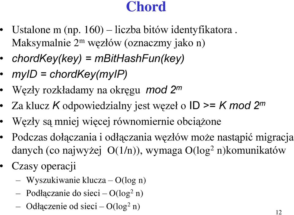 m Za klucz K odpowiedzialny jest węzeł o ID >= K mod 2 m Węzły są mniej więcej równomiernie obciążone Podczas dołączania i