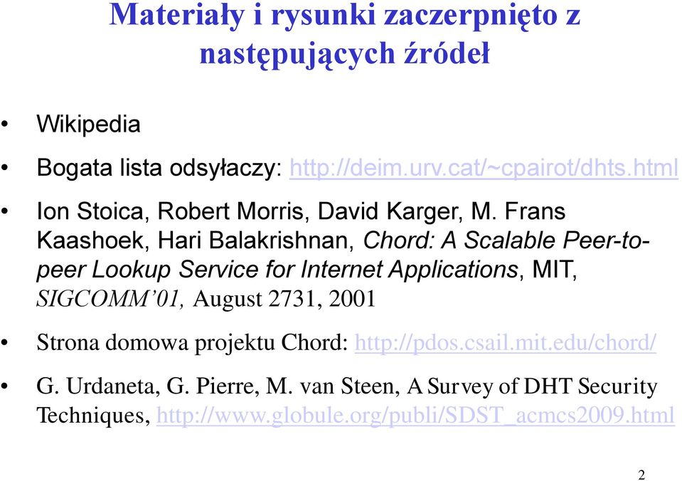 Frans Kaashoek, Hari Balakrishnan, Chord: A Scalable Peer-topeer Lookup Service for Internet Applications, MIT, SIGCOMM 01,