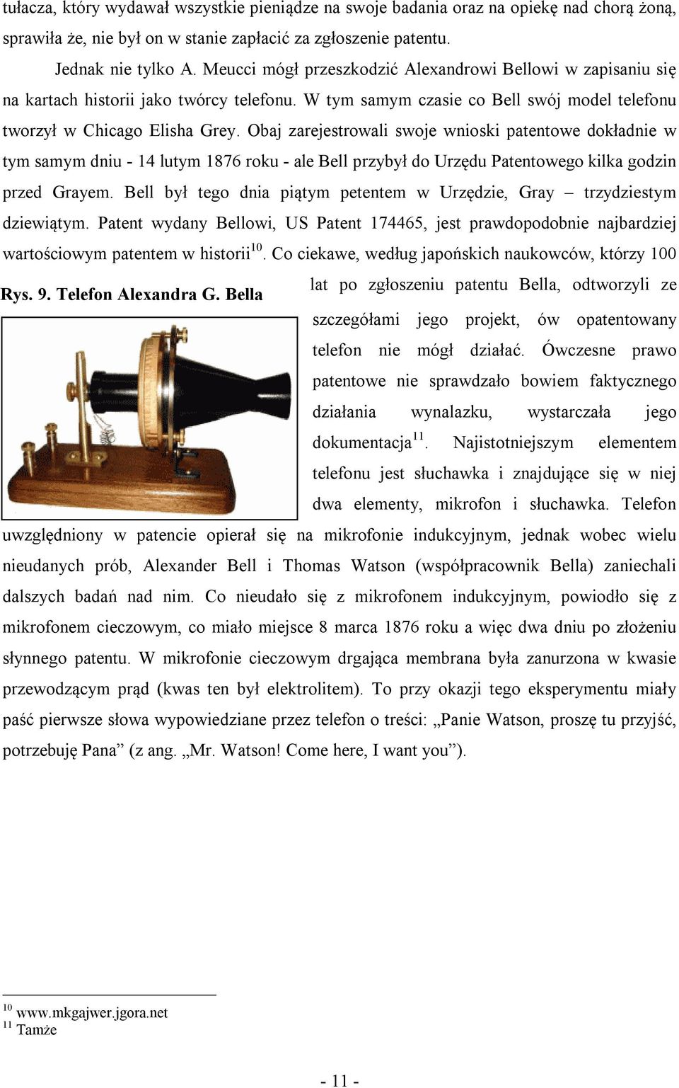 Obaj zarejestrowali swoje wnioski patentowe dokładnie w tym samym dniu - 14 lutym 1876 roku - ale Bell przybył do Urzędu Patentowego kilka godzin przed Grayem.