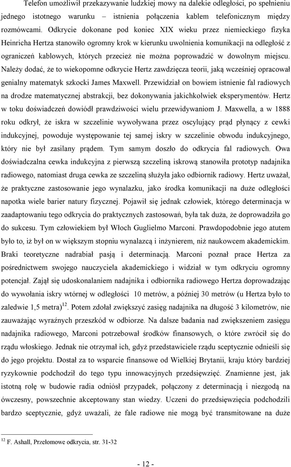 można poprowadzić w dowolnym miejscu. Należy dodać, że to wiekopomne odkrycie Hertz zawdzięcza teorii, jaką wcześniej opracował genialny matematyk szkocki James Maxwell.