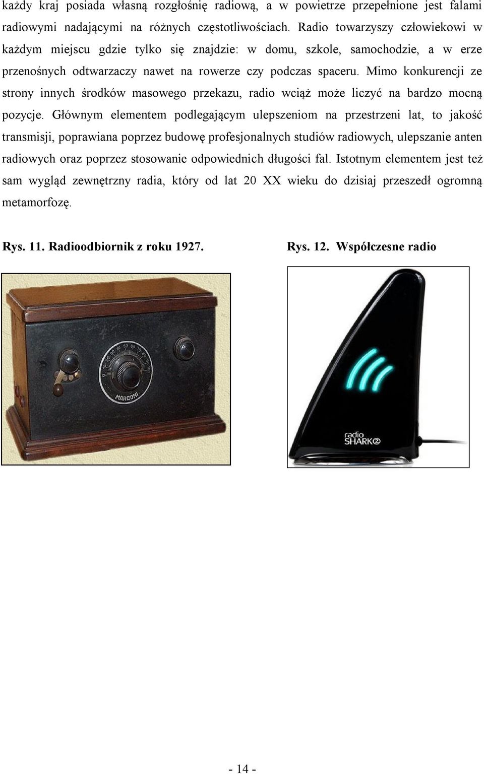 Mimo konkurencji ze strony innych środków masowego przekazu, radio wciąż może liczyć na bardzo mocną pozycje.