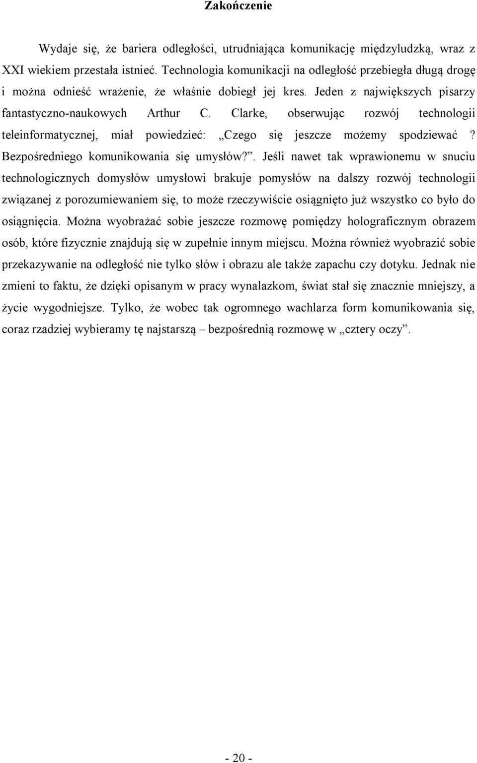 Clarke, obserwując rozwój technologii teleinformatycznej, miał powiedzieć: Czego się jeszcze możemy spodziewać? Bezpośredniego komunikowania się umysłów?