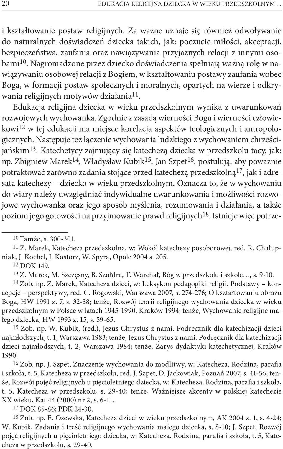 10. Nagromadzone przez dziecko doświadczenia spełniają ważną rolę w nawiązywaniu osobowej relacji z Bogiem, w kształtowaniu postawy zaufania wobec Boga, w formacji postaw społecznych i moralnych,