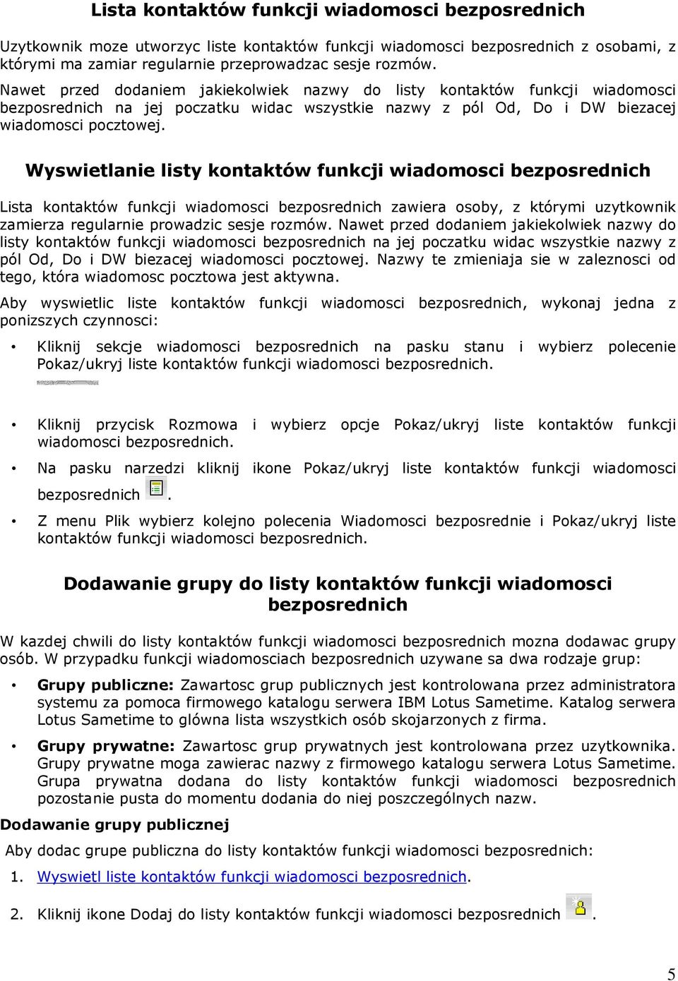 Wyswietlanie listy kontaktów funkcji wiadomosci bezposrednich Lista kontaktów funkcji wiadomosci bezposrednich zawiera osoby, z którymi uzytkownik zamierza regularnie prowadzic sesje rozmów.