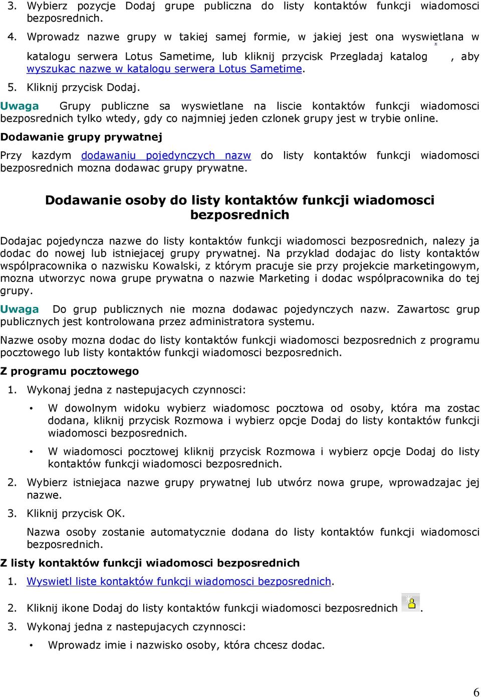 5. Kliknij przycisk Dodaj., aby Uwaga Grupy publiczne sa wyswietlane na liscie kontaktów funkcji wiadomosci bezposrednich tylko wtedy, gdy co najmniej jeden czlonek grupy jest w trybie online.