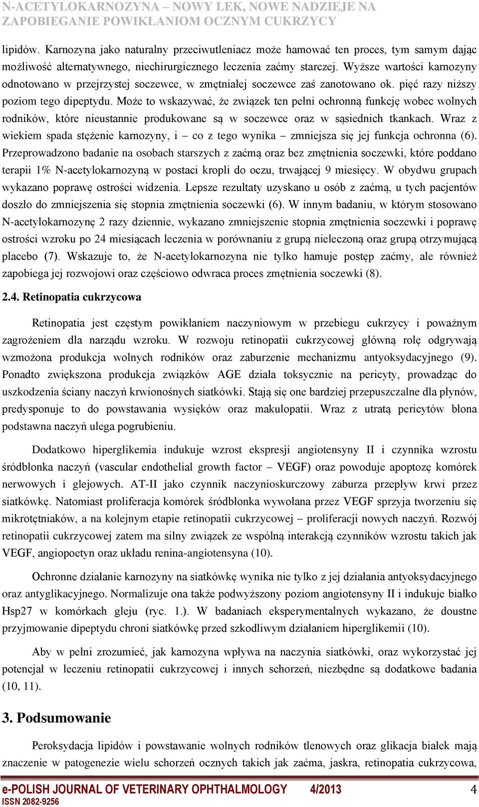 Może to wskazywać, że związek ten pełni ochronną funkcję wobec wolnych rodników, które nieustannie produkowane są w soczewce oraz w sąsiednich tkankach.