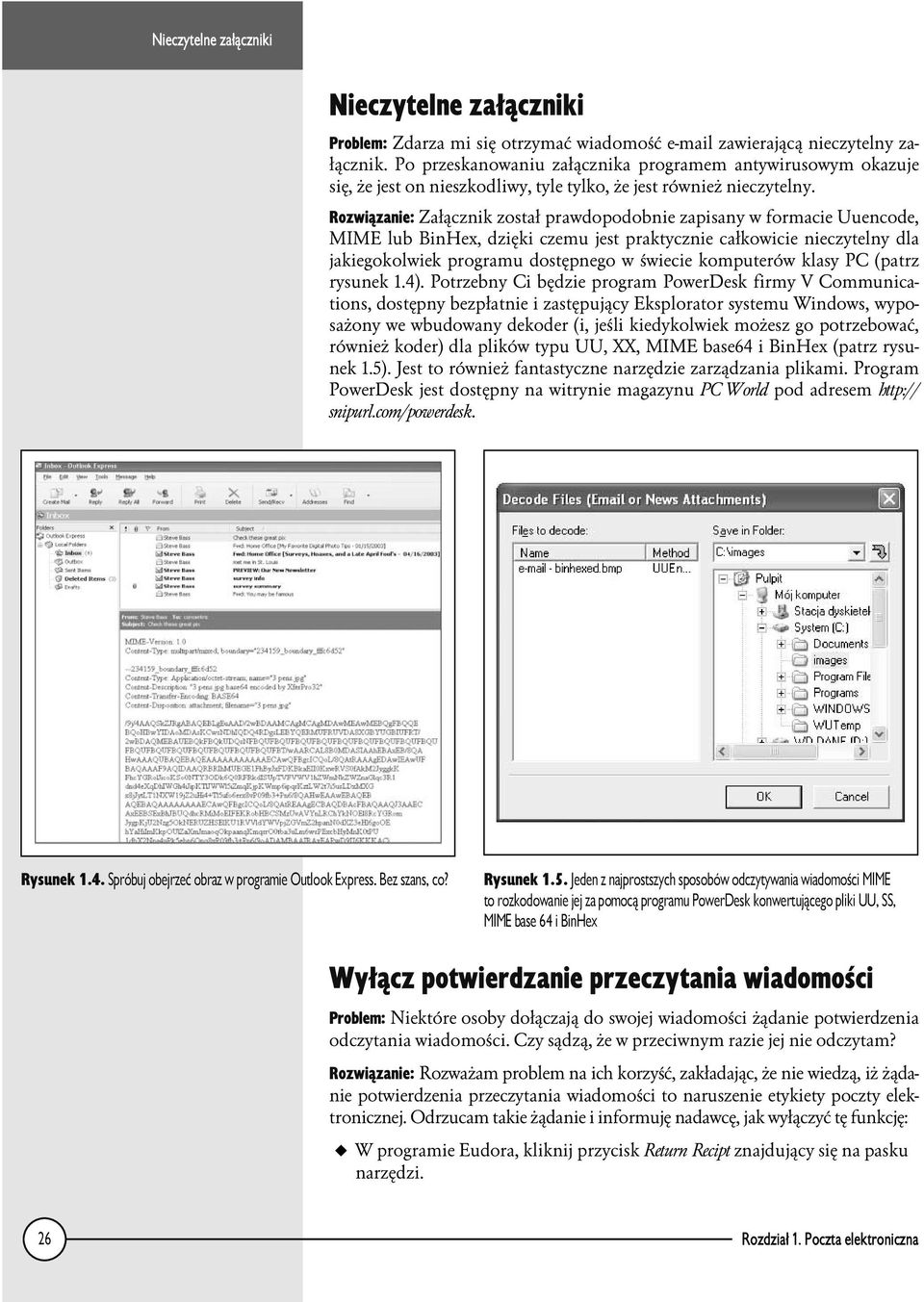 Rozwiązanie: Załącznik został prawdopodobnie zapisany w formacie Uuencode, MIME lub BinHex, dzięki czemu jest praktycznie całkowicie nieczytelny dla jakiegokolwiek programu dostępnego w świecie