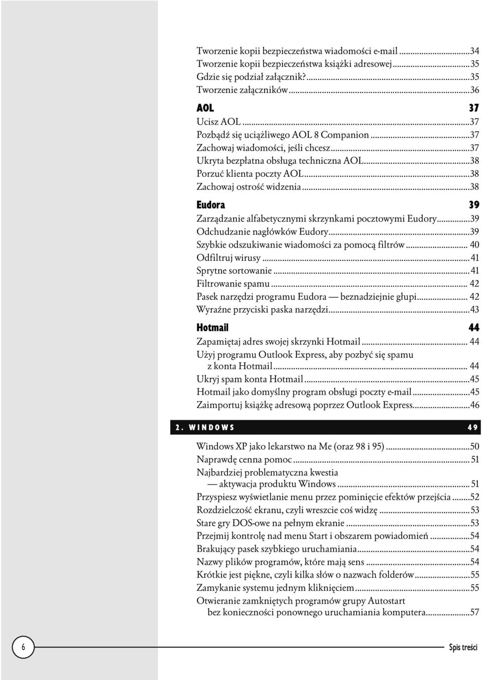 ..39 Odchudzanie nagłówków Eudory...n...39 Szybkie odszukiwanie wiadomości za pomocą filtrów... 40 Odfiltruj wirusy...n...41 Sprytne sortowanie...n...41 Filtrowanie spamu...n... 42 Pasek narzędzi programu Eudora beznadziejnie głupi.