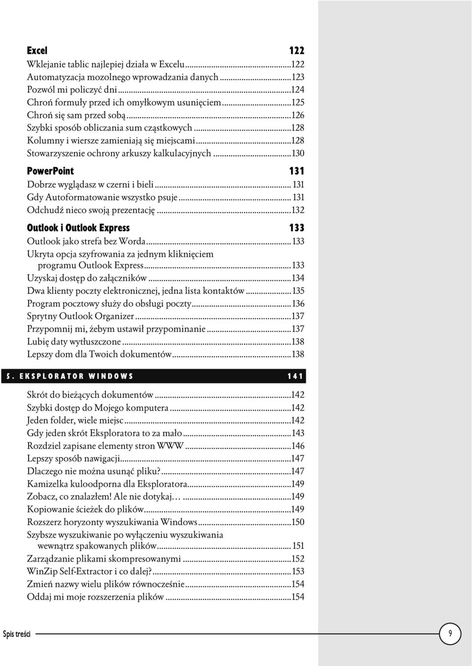 ..130 PowerPoint 131 Dobrze wyglądasz w czerni i bieli...n... 131 Gdy Autoformatowanie wszystko psuje...n. 131 Odchudź nieco swoją prezentację...n...132 Outlook i Outlook Express 133 Outlook jako strefa bez Worda.