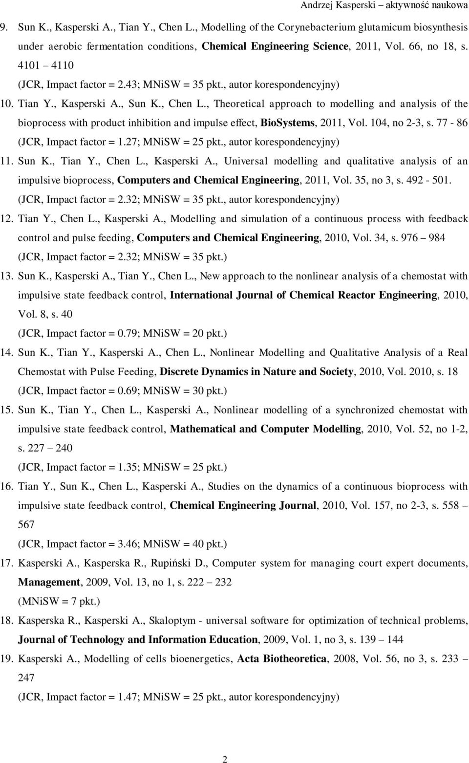 , Theoretical approach to modelling and analysis of the bioprocess with product inhibition and impulse effect, BioSystems, 2011, Vol. 104, no 2-3, s. 77-86 (JCR, Impact factor = 1.27; MNiSW = 25 pkt.