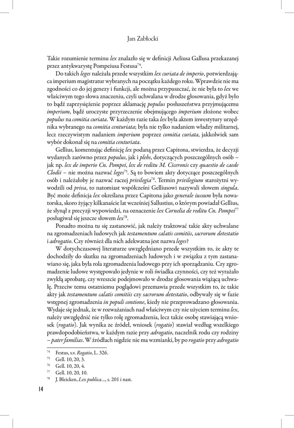 Wprawdzie nie ma zgodności co do jej genezy i funkcji, ale można przypuszczać, że nie była to lex we właściwym tego słowa znaczeniu, czyli uchwalana w drodze głosowania, gdyż było to bądź