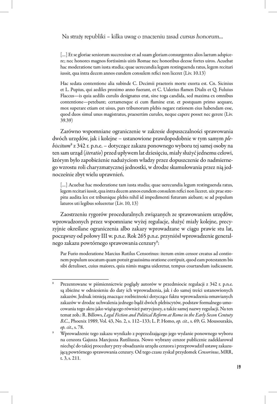 Acuebat hac moderatione tam iusta studia; quae uerecundia legum restinguenda ratus, legem recitari iussit, qua intra decem annos eundem consulem refici non liceret (Liv. 10.