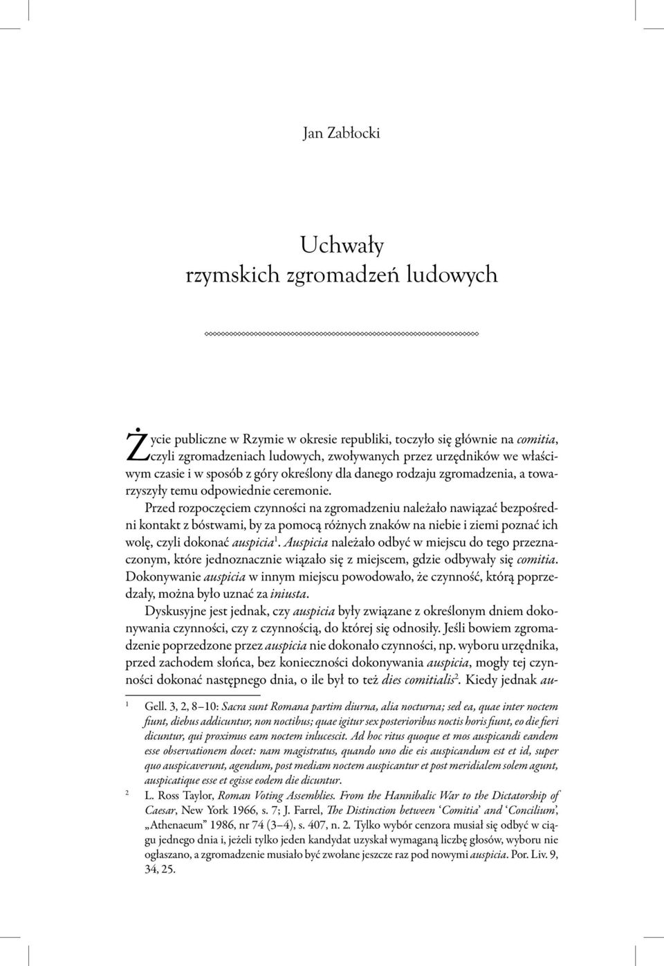 Przed rozpoczęciem czynności na zgromadzeniu należało nawiązać bezpośredni kontakt z bóstwami, by za pomocą różnych znaków na niebie i ziemi poznać ich wolę, czyli dokonać auspicia 1.