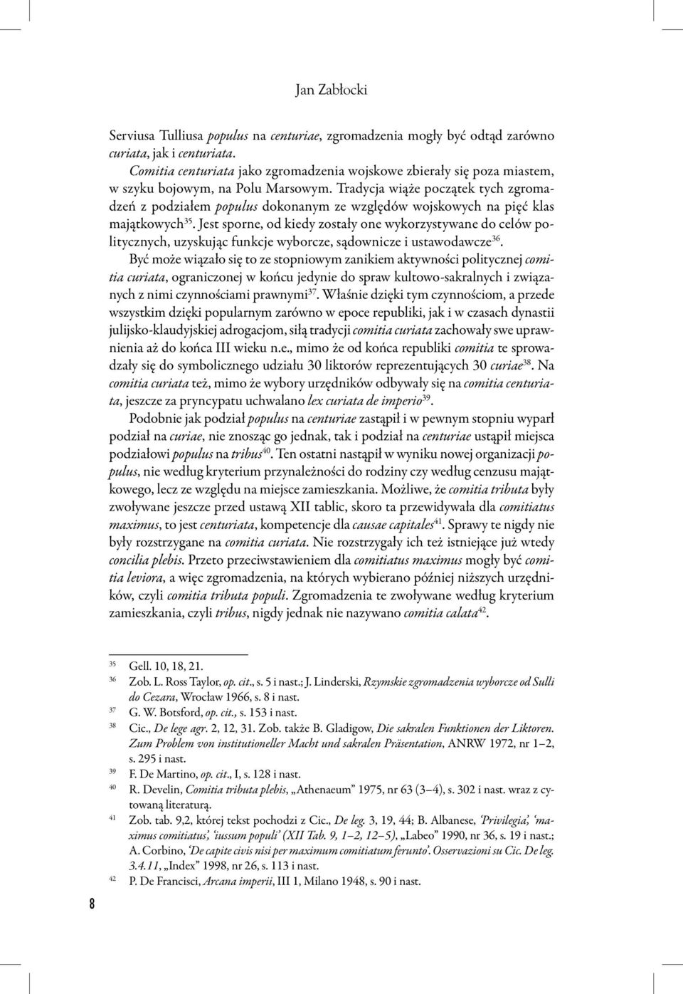 Tradycja wiąże początek tych zgromadzeń z podziałem populus dokonanym ze względów wojskowych na pięć klas majątkowych 35.