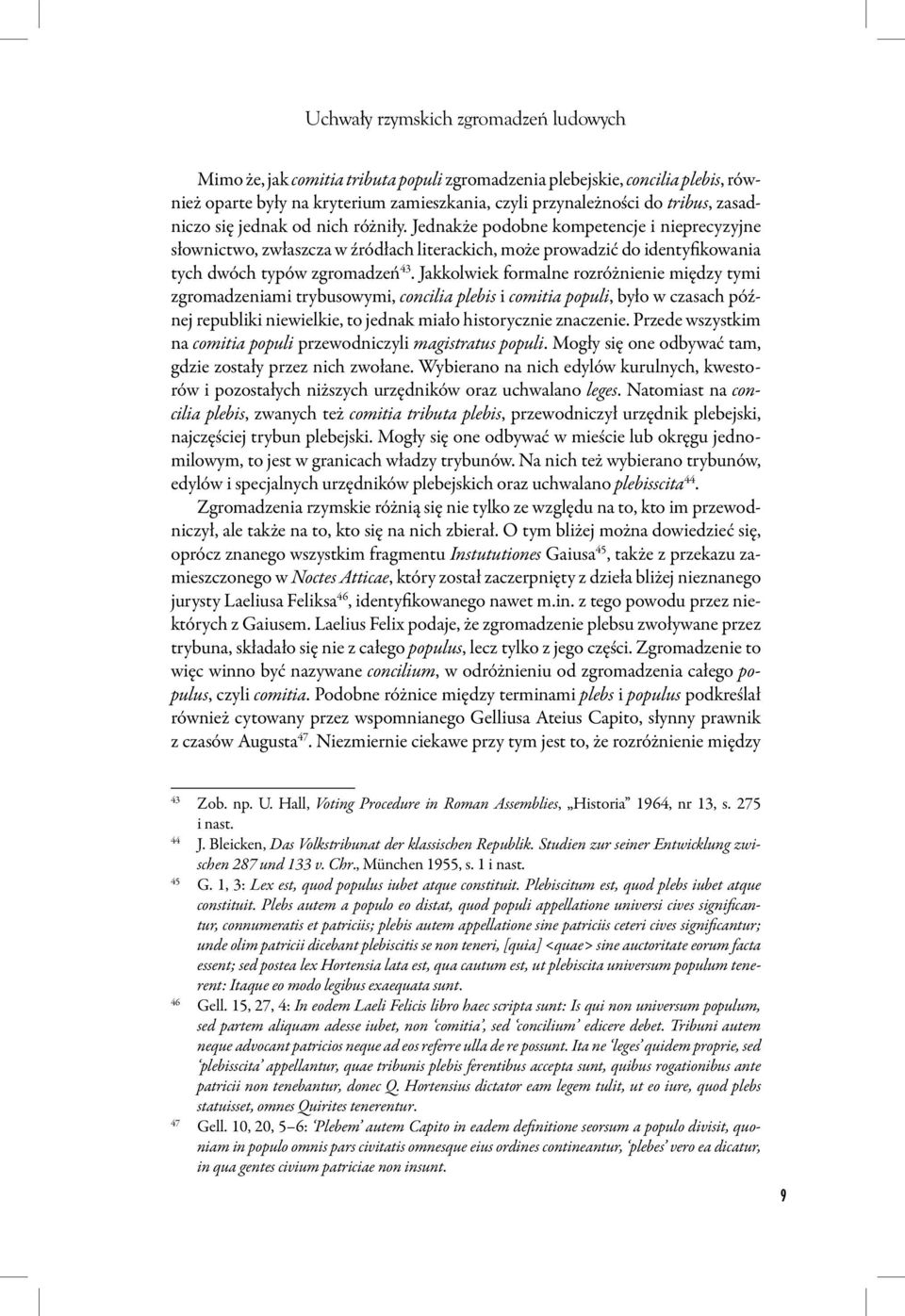 Jakkolwiek formalne rozróżnienie między tymi zgromadzeniami trybusowymi, concilia plebis i comitia populi, było w czasach późnej republiki niewielkie, to jednak miało historycznie znaczenie.