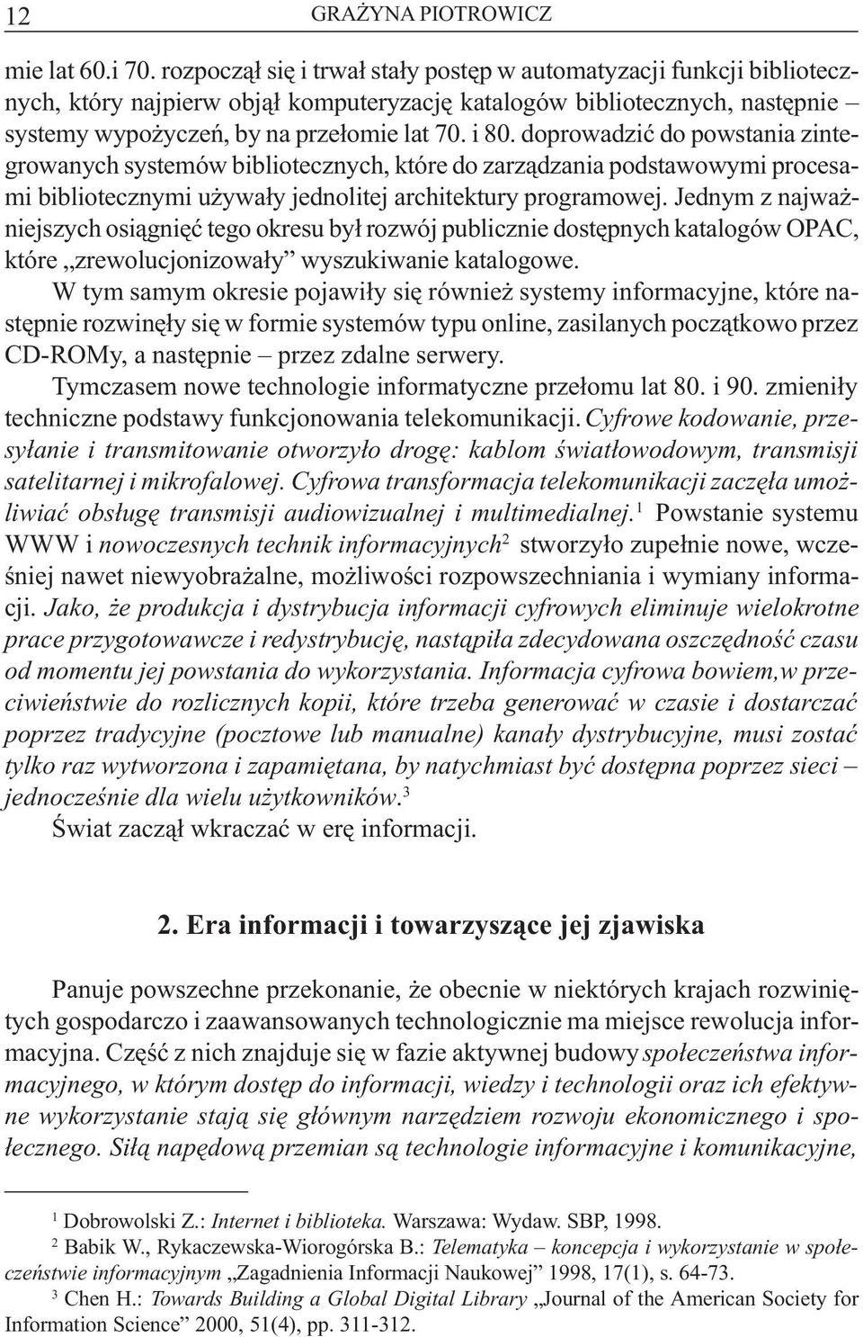 doprowadziæ do powstania zintegrowanych systemów bibliotecznych, które do zarz¹dzania podstawowymi procesami bibliotecznymi u ywa³y jednolitej architektury programowej.