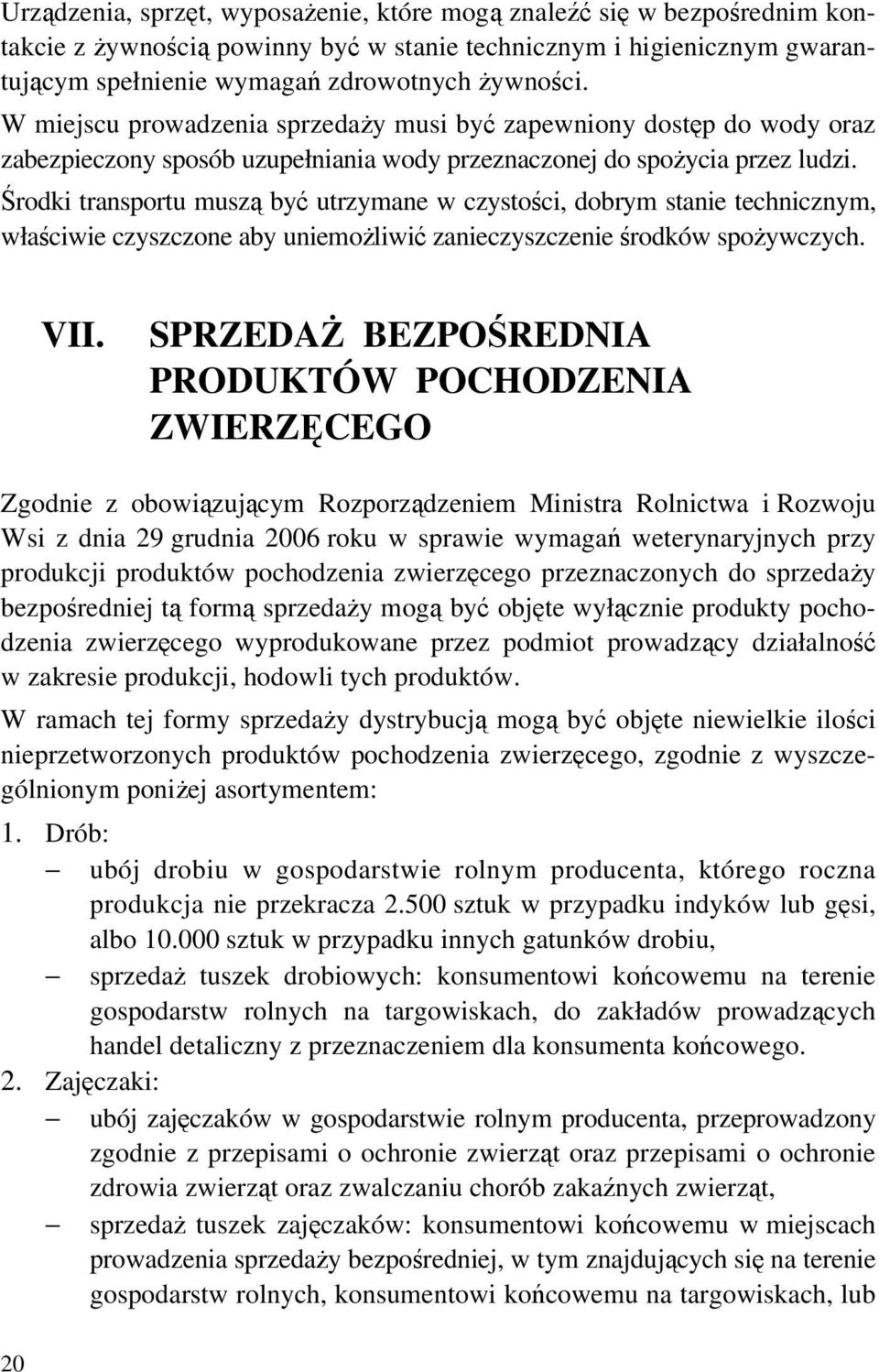 Środki transportu muszą być utrzymane w czystości, dobrym stanie technicznym, właściwie czyszczone aby uniemożliwić zanieczyszczenie środków spożywczych. VII.