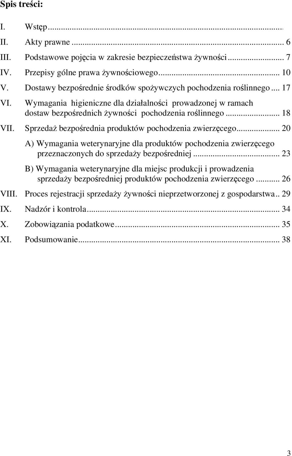 Sprzedaż bezpośrednia produktów pochodzenia zwierzęcego... 20 A) Wymagania weterynaryjne dla produktów pochodzenia zwierzęcego przeznaczonych do sprzedaży bezpośredniej.