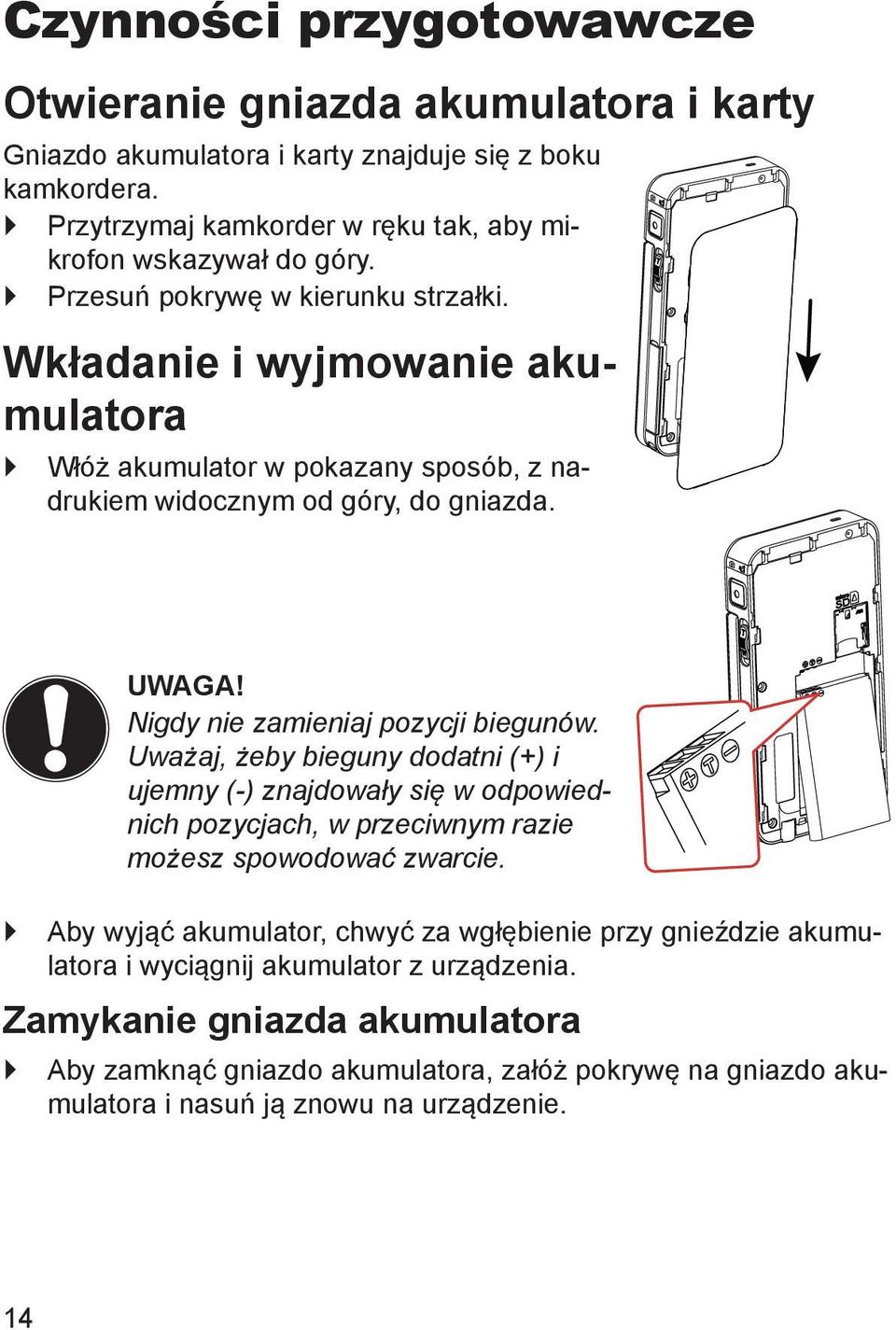 Nigdy nie zamieniaj pozycji biegunów. Uważaj, żeby bieguny dodatni (+) i ujemny (-) znajdowały się w odpowiednich pozycjach, w przeciwnym razie możesz spowodować zwarcie.