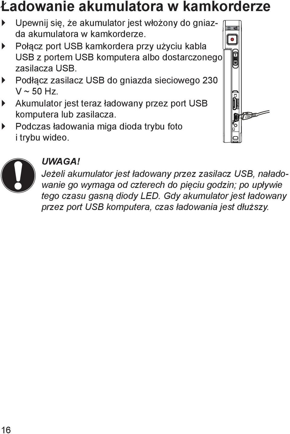 Podłącz zasilacz USB do gniazda sieciowego 230 V ~ 50 Hz. Akumulator jest teraz ładowany przez port USB komputera lub zasilacza.