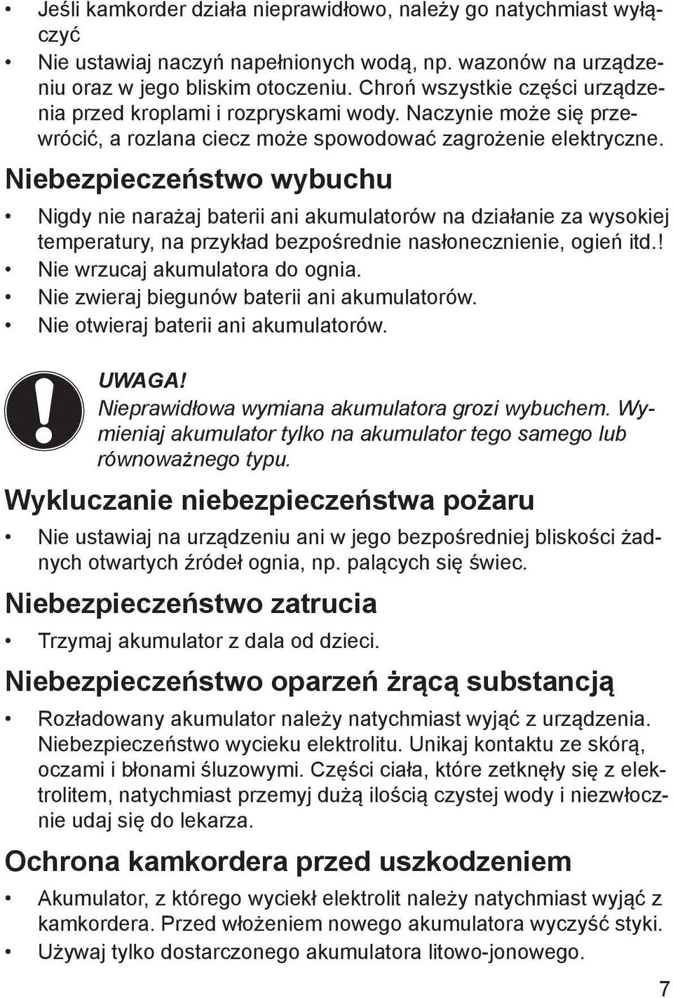 Niebezpieczeństwo wybuchu Nigdy nie narażaj baterii ani akumulatorów na działanie za wysokiej temperatury, na przykład bezpośrednie nasłonecznienie, ogień itd.! Nie wrzucaj akumulatora do ognia.