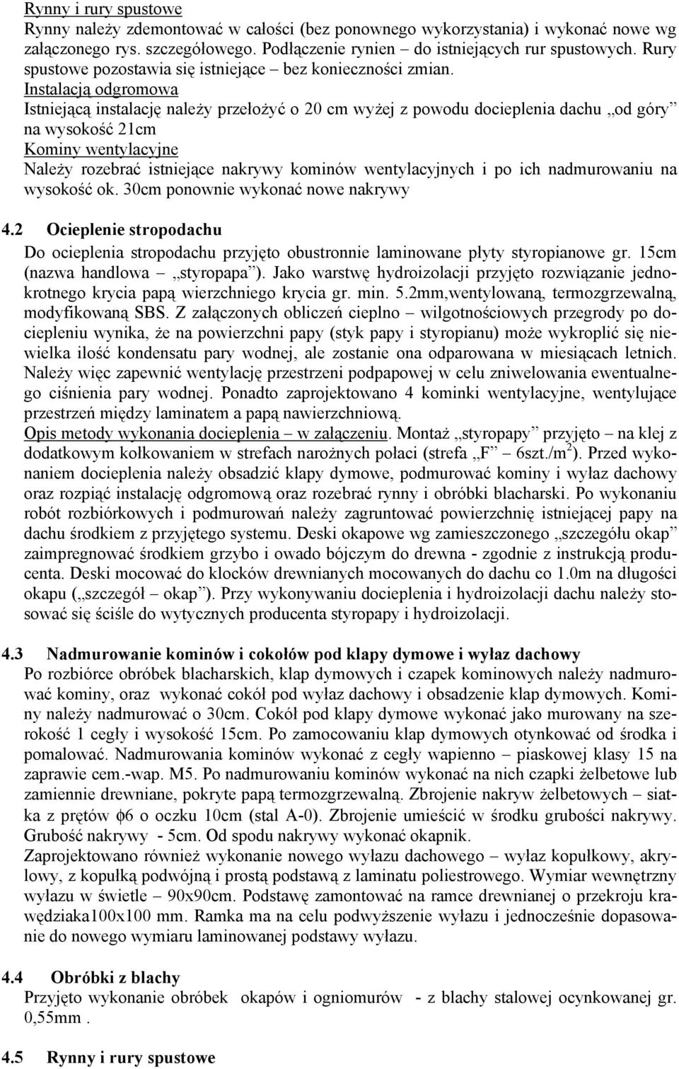 Instalacją odgromowa Istniejącą instalację naleŝy przełoŝyć o 20 cm wyŝej z powodu docieplenia dachu od góry na wysokość 21cm Kominy wentylacyjne NaleŜy rozebrać istniejące nakrywy kominów