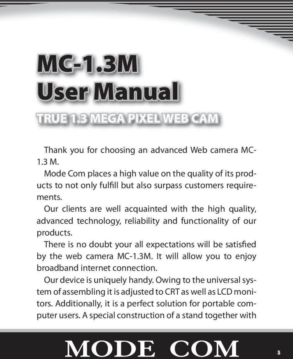 There is no doubt your all expectations will be satisfied by the web camera MC-1.3M. It will allow you to enjoy broadband internet connection. Our device is uniquely handy.