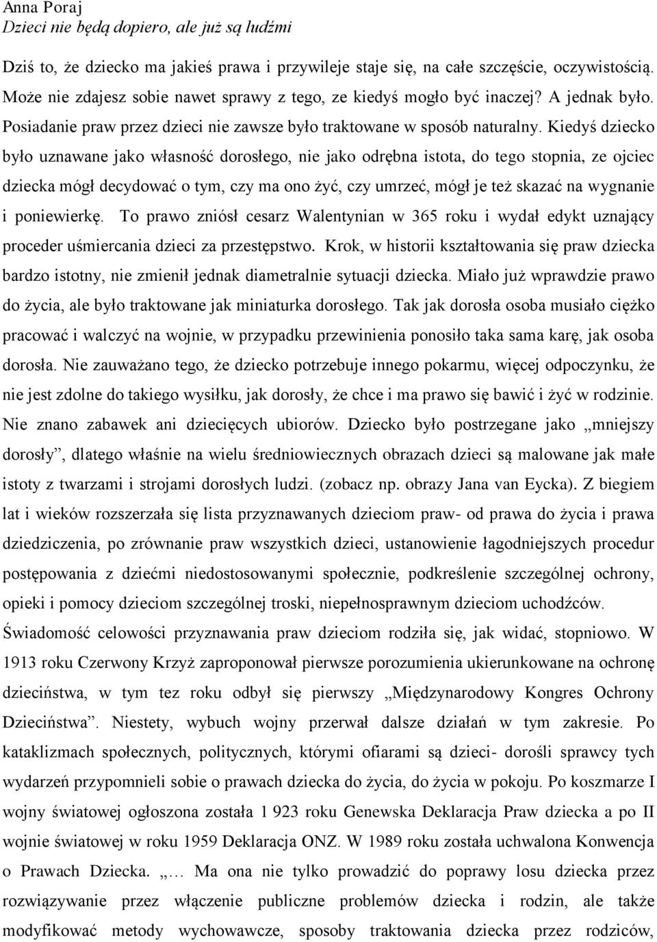 Kiedyś dziecko było uznawane jako własność dorosłego, nie jako odrębna istota, do tego stopnia, ze ojciec dziecka mógł decydować o tym, czy ma ono żyć, czy umrzeć, mógł je też skazać na wygnanie i