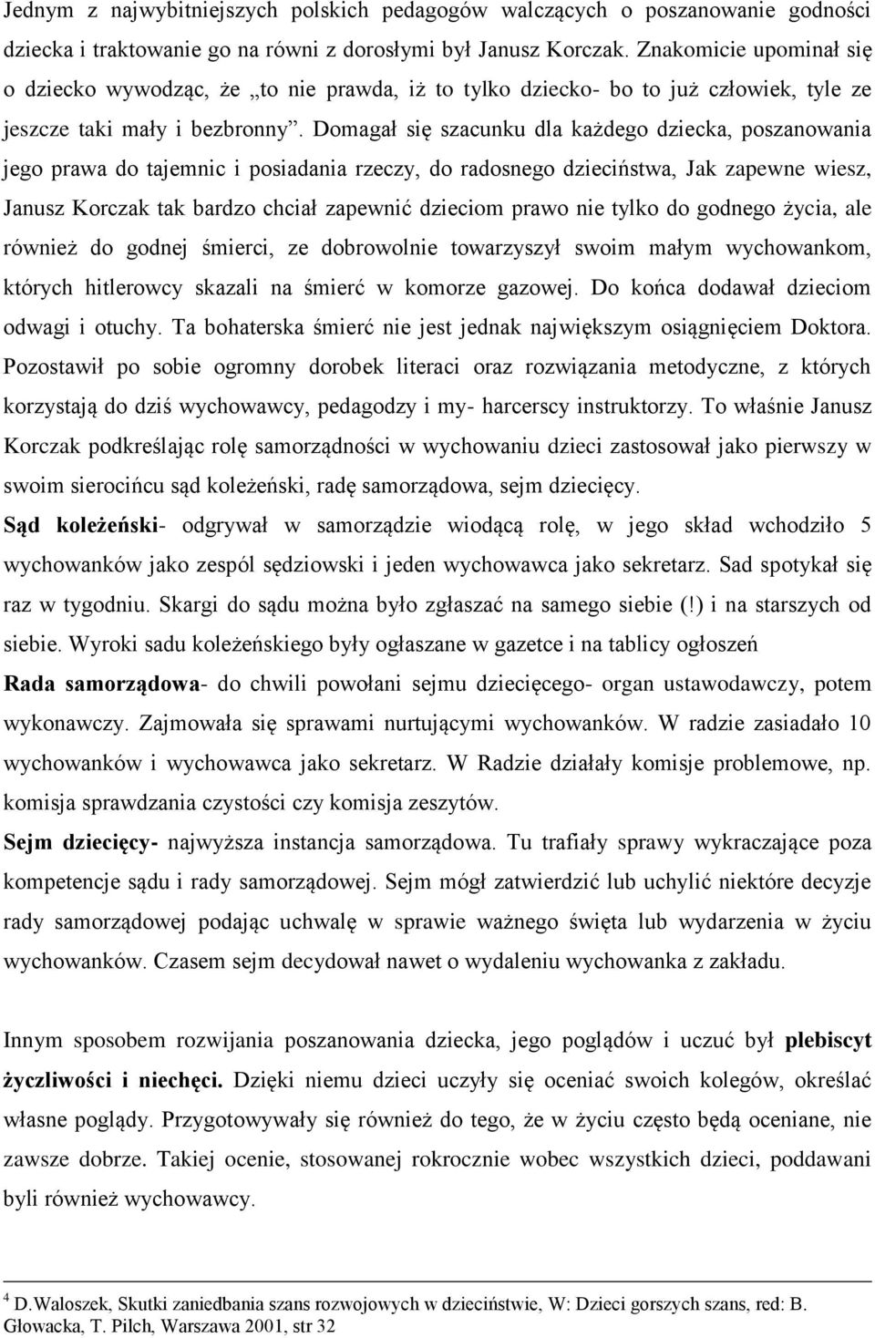 Domagał się szacunku dla każdego dziecka, poszanowania jego prawa do tajemnic i posiadania rzeczy, do radosnego dzieciństwa, Jak zapewne wiesz, Janusz Korczak tak bardzo chciał zapewnić dzieciom