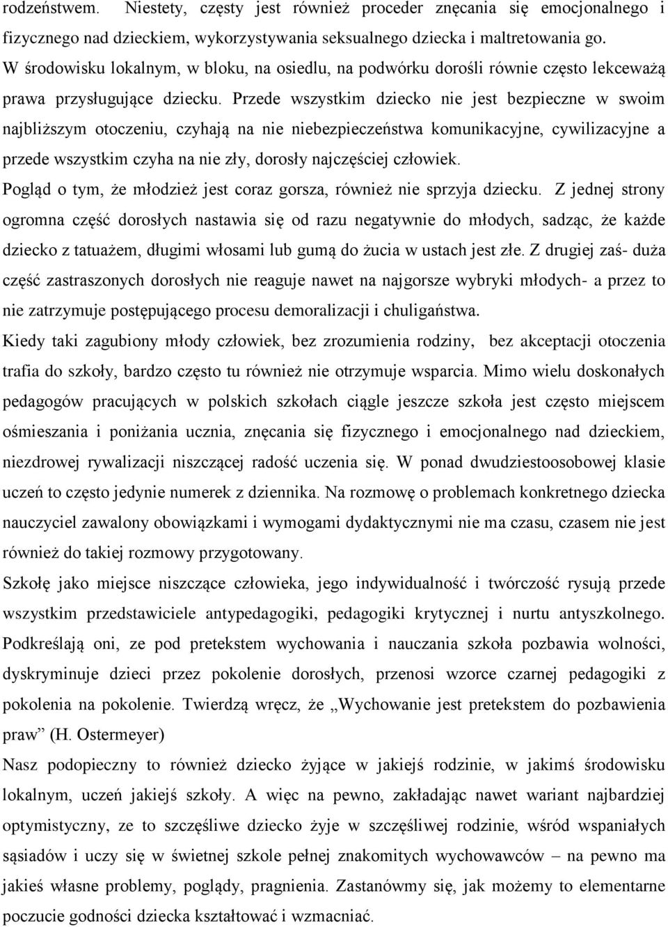 Przede wszystkim dziecko nie jest bezpieczne w swoim najbliższym otoczeniu, czyhają na nie niebezpieczeństwa komunikacyjne, cywilizacyjne a przede wszystkim czyha na nie zły, dorosły najczęściej