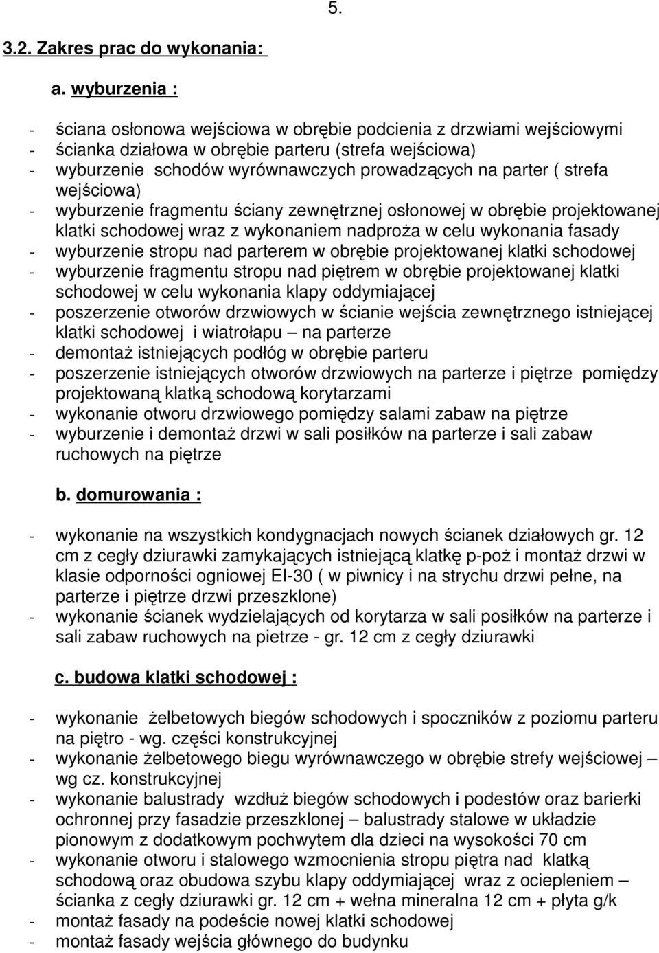 strefa wejściowa) - wyburzenie fragmentu ściany zewnętrznej osłonowej w obrębie projektowanej klatki schodowej wraz z wykonaniem nadproża w celu wykonania fasady - wyburzenie stropu nad parterem w