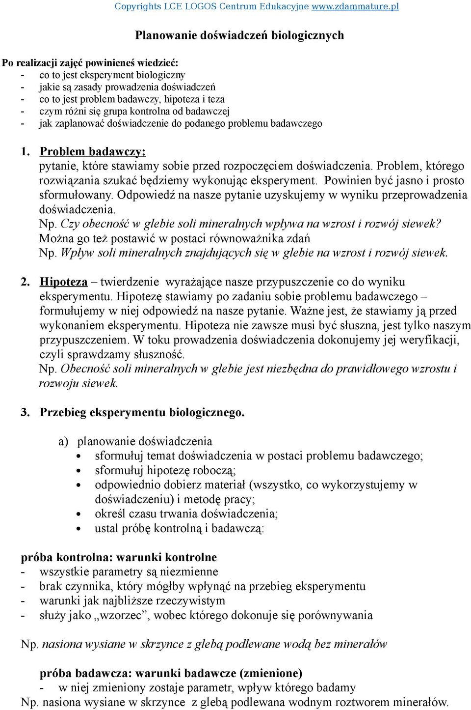 Problem, którego rozwiązania szukać będziemy wykonując eksperyment. Powinien być jasno i prosto sformułowany. Odpowiedź na nasze pytanie uzyskujemy w wyniku przeprowadzenia doświadczenia. Np.