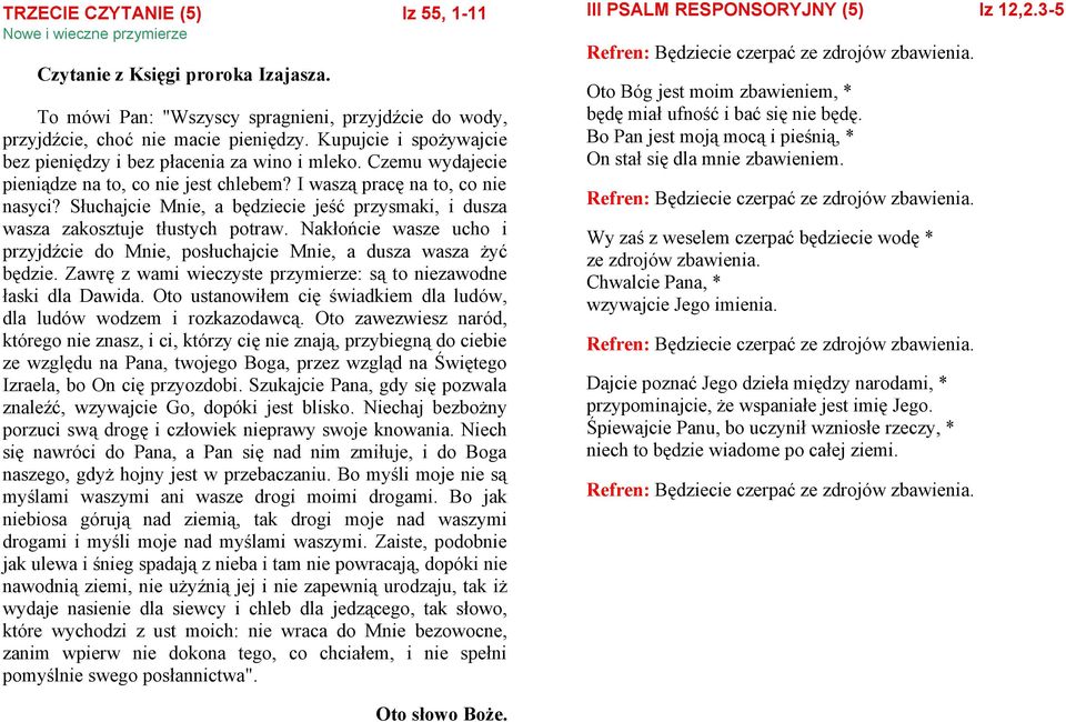 Słuchajcie Mnie, a będziecie jeść przysmaki, i dusza wasza zakosztuje tłustych potraw. Nakłońcie wasze ucho i przyjdźcie do Mnie, posłuchajcie Mnie, a dusza wasza żyć będzie.