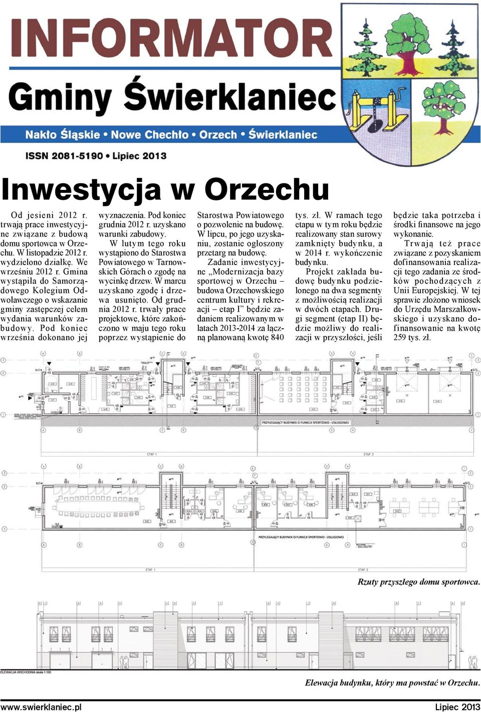 uzyskano warunki zabudowy. W lutym tego roku wystąpiono do Starostwa Powiatowego w Tarnowskich Górach o zgodę na wycinkę drzew. W marcu uzyskano zgodę i drzewa usunięto. Od grudnia 2012 r.