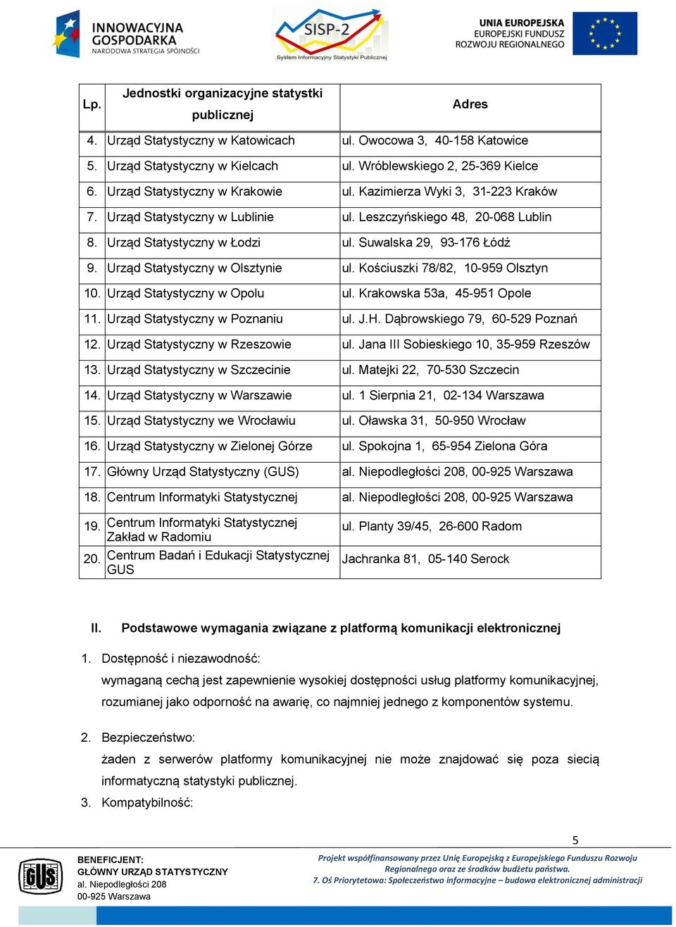 Urząd Statystyczny w Olsztynie ul. Kościuszki 78/82, 10-959 Olsztyn 10. Urząd Statystyczny w Opolu ul. Krakowska 53a, 45-951 Opole 11. Urząd Statystyczny w Poznaniu ul. J.H.