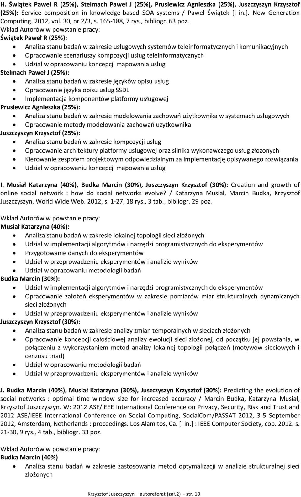 Wkład Autorów w powstanie pracy: Świątek Paweł R (25%): Analiza stanu badań w zakresie usługowych systemów teleinformatycznych i komunikacyjnych Opracowanie scenariuszy kompozycji usług
