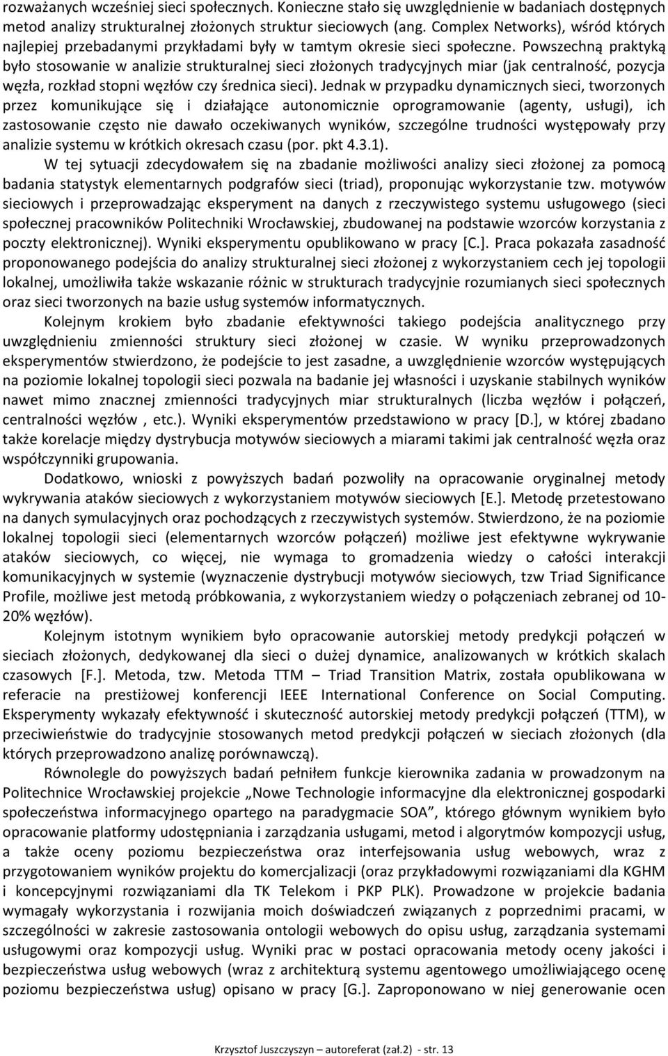 Powszechną praktyką było stosowanie w analizie strukturalnej sieci złożonych tradycyjnych miar (jak centralność, pozycja węzła, rozkład stopni węzłów czy średnica sieci).