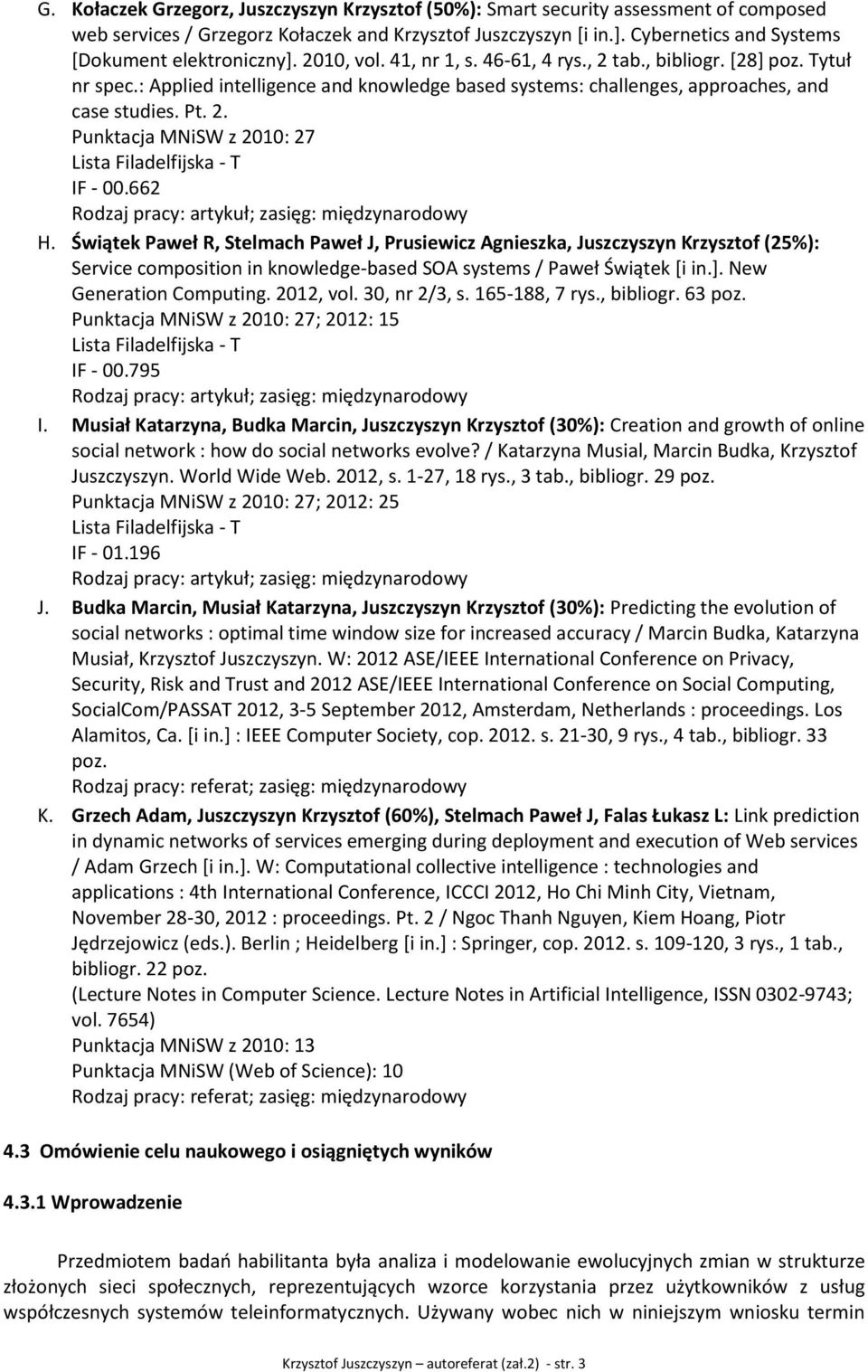 : Applied intelligence and knowledge based systems: challenges, approaches, and case studies. Pt. 2. Punktacja MNiSW z 2010: 27 Lista Filadelfijska - T IF - 00.