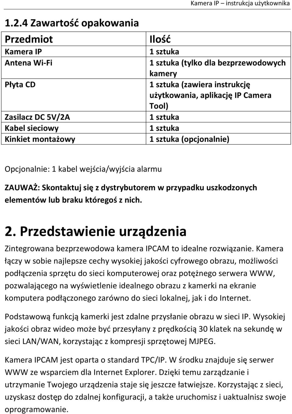 elementów lub braku któregoś z nich. 2. Przedstawienie urządzenia Zintegrowana bezprzewodowa kamera IPCAM to idealne rozwiązanie.