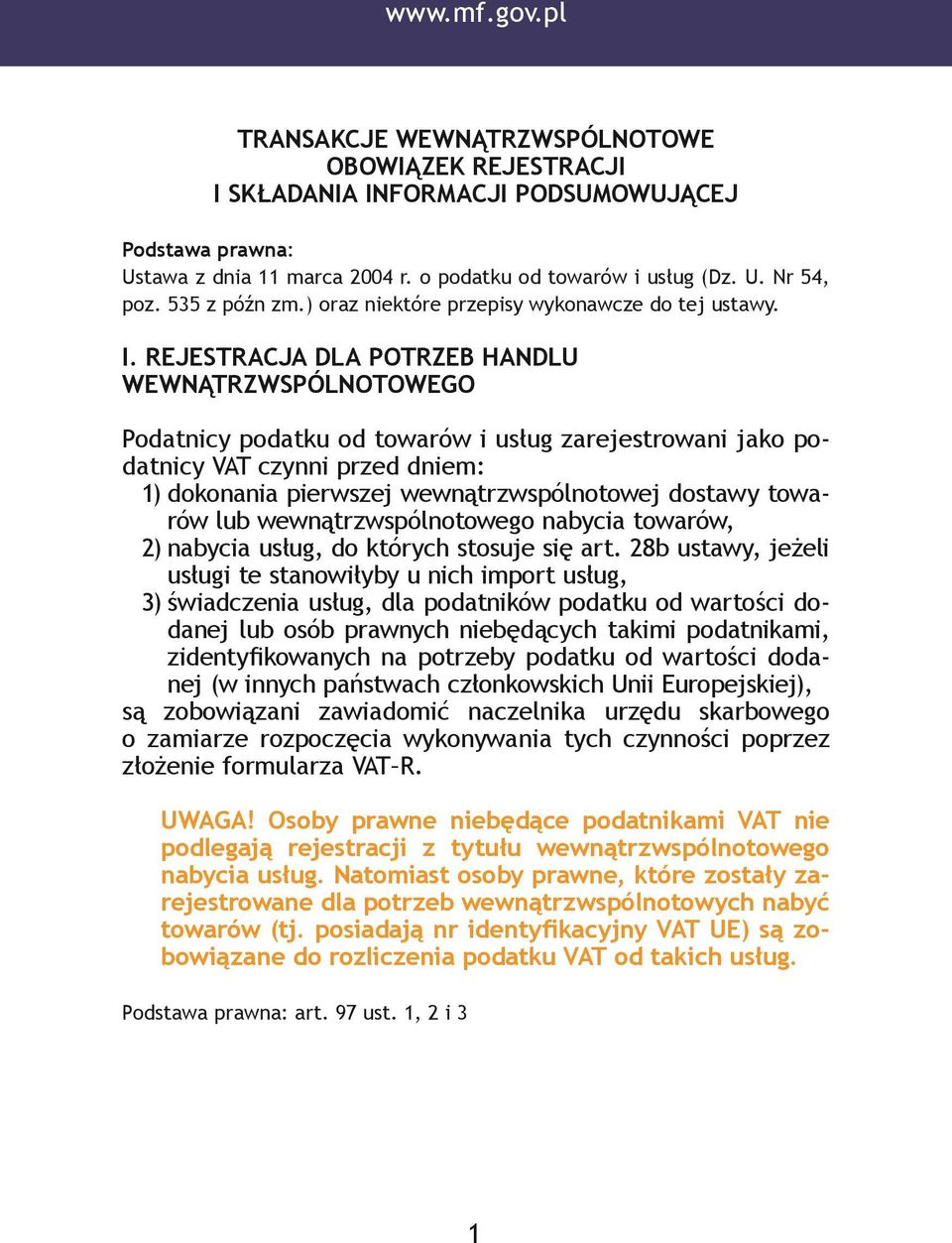 REJESTRACJA DLA POTRZEB HANDLU WEWNĄTRZWSPÓLNOTOWEGO Podatnicy podatku od towarów i usług zarejestrowani jako podatnicy VAT czynni przed dniem: 1) dokonania pierwszej wewnątrzwspólnotowej dostawy