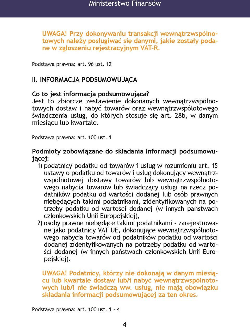 Jest to zbiorcze zestawienie dokonanych wewnątrzwspólnotowych dostaw i nabyć towarów oraz wewnątrzwspólotowego świadczenia usług, do których stosuje się art. 28b, w danym miesiącu lub kwartale.